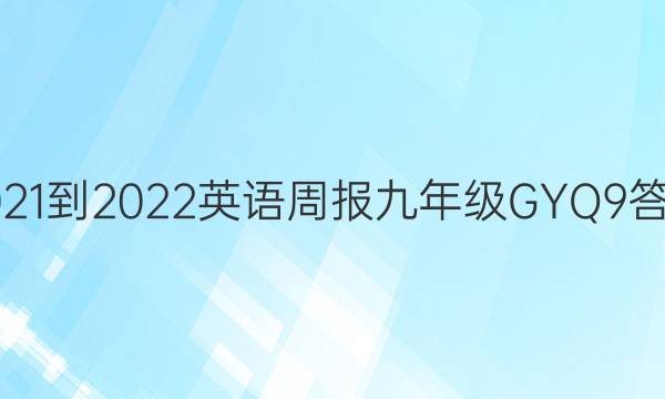 2021-2022 英语周报 九年级 GYQ 9答案