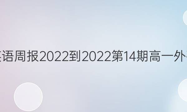 英语周报 2022-2022第14期高一外研（SDL）答案