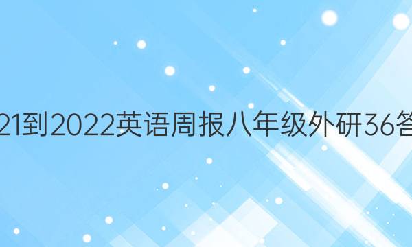 2021-2022 英语周报 八年级 外研 36答案