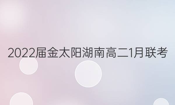2022届金太阳湖南高二1月联考(22-12-275B)历史试题答案
