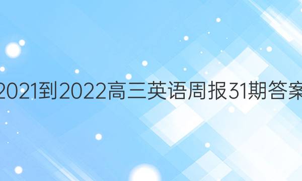 2021-2022高三英语周报31期答案