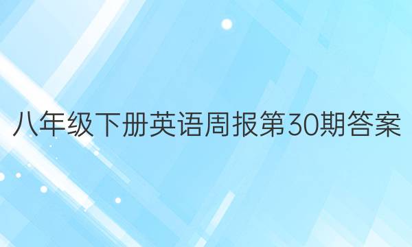 八年级下册英语周报第30期答案