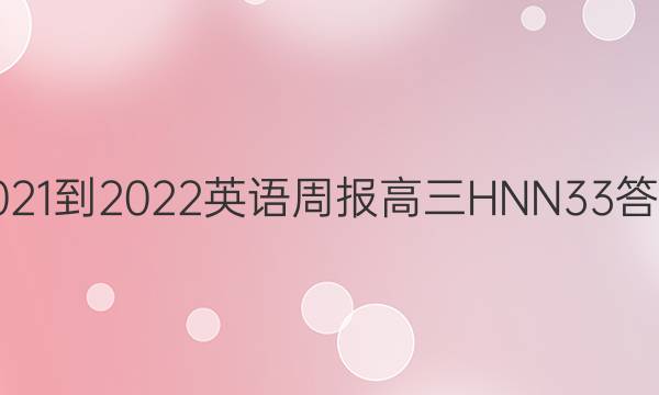 2021-2022 英语周报 高三 HNN 33答案