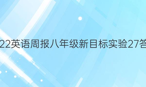 2022 英语周报 八年级 新目标实验 27答案