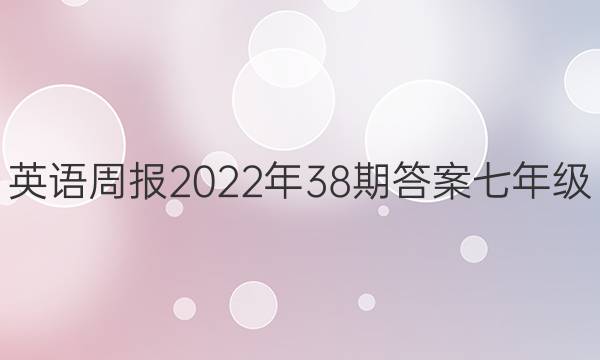 英语周报2022年38期答案七年级