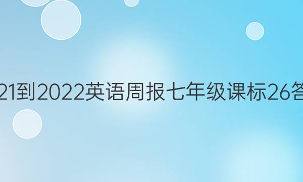 2021-2022 英语周报 七年级 课标 26答案