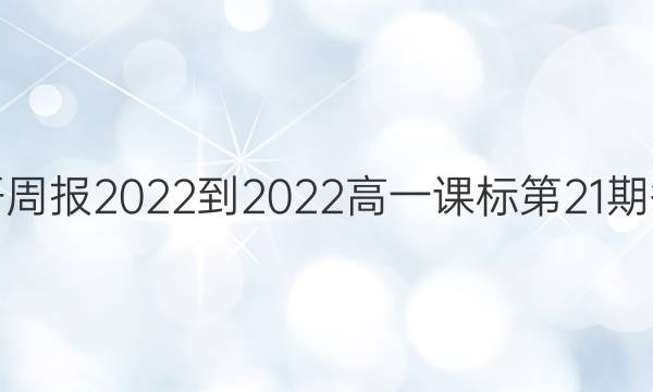 英语周报2022-2022高一课标第21期答案