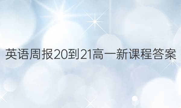 英语周报20-21高一 新课程答案