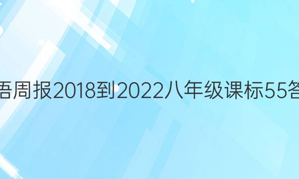 英语周报 2018-2022 八年级 课标 55答案