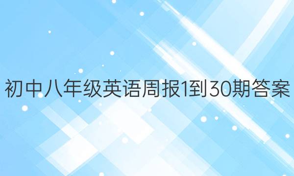 初中八年级英语周报1-30期答案