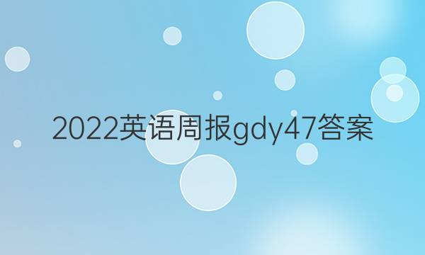 2022英语周报gdy47答案