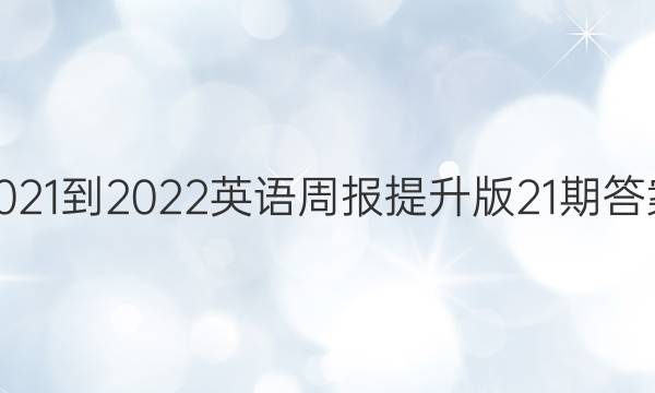 2021-2022英语周报提升版21期答案