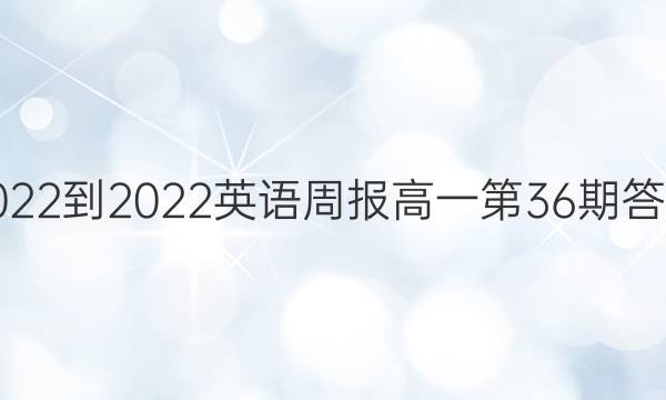 2022-2022英语周报高一第36期答案