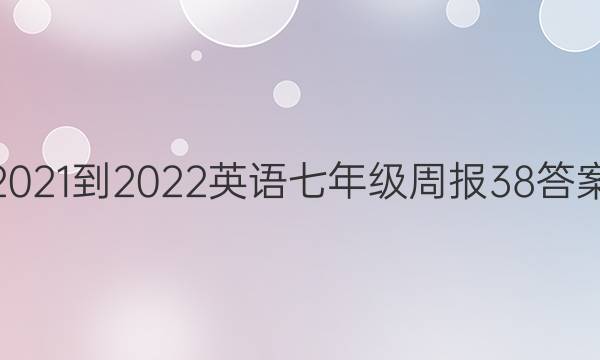 2021-2022英语七年级周报38答案