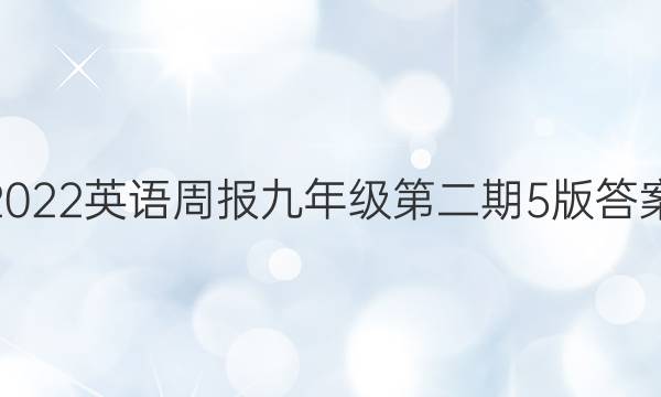 2022英语周报九年级第二期5版答案