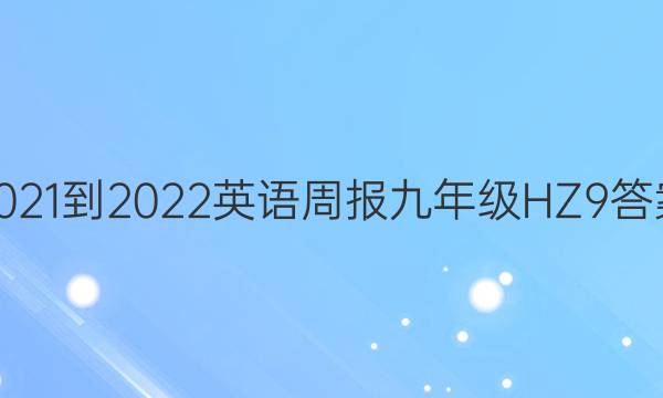 2021-2022 英语周报 九年级 HZ 9答案