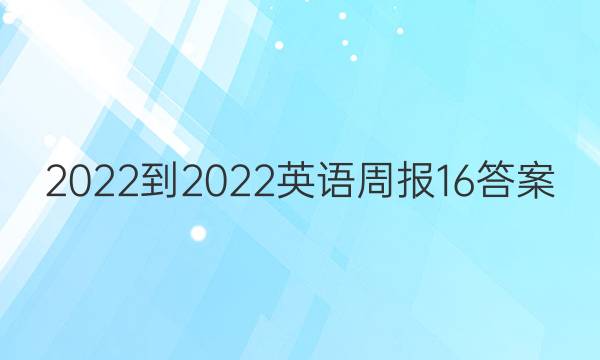 2022-2022英语周报16答案