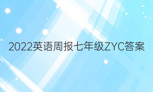 2022英语周报 七年级ZYC答案