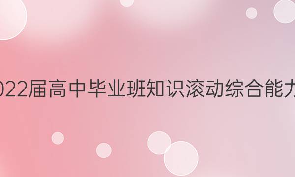 [国考1号]2022届高中毕业班知识滚动综合能力提升检测(六)6文科综合试题答案