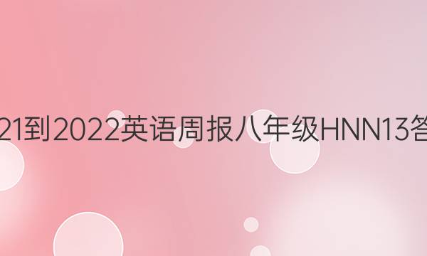 2021-2022 英语周报 八年级 HNN 13答案