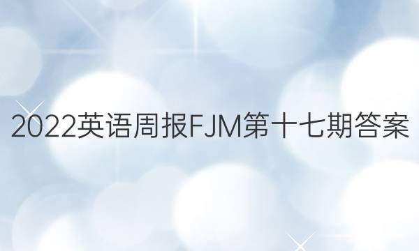 2022英语周报FJM第十七期答案