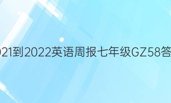 2021-2022 英语周报 七年级 GZ 58答案