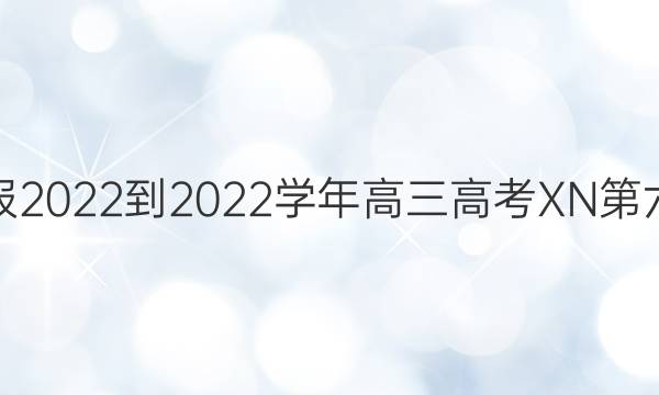 英语周报2022-2022学年高三高考XN第六期答案