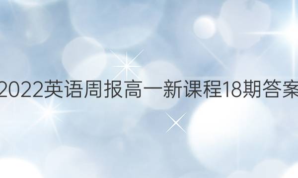 2022英语周报 高一新课程18期答案