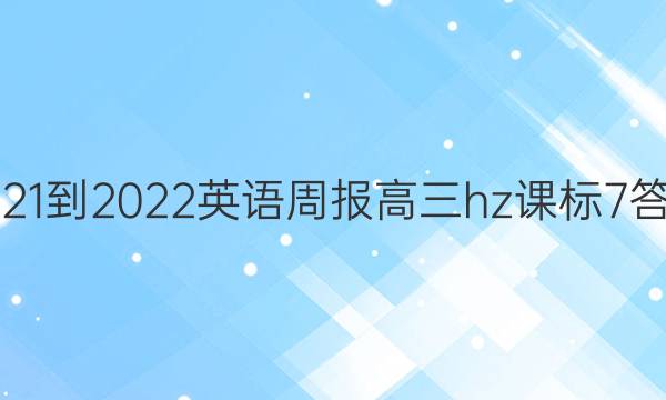 2021-2022 英语周报 高三 hz课标 7答案