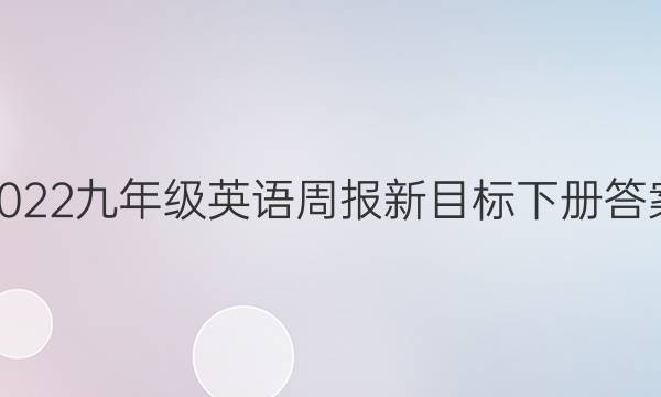 2022九年级英语周报新目标下册答案