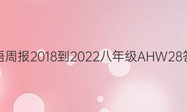 英语周报 2018-2022 八年级 AHW 28答案