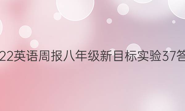 2022 英语周报 八年级 新目标实验 37答案