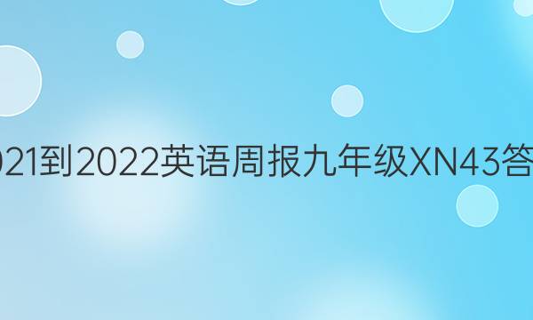 2021-2022 英语周报 九年级 XN 43答案