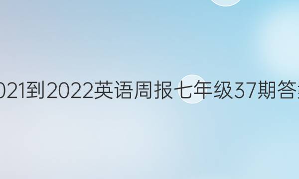 2021-2022英语周报七年级37期答案