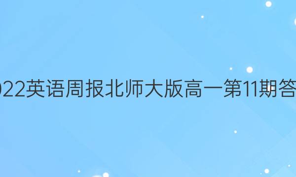 2022英语周报北师大版高一第11期答案