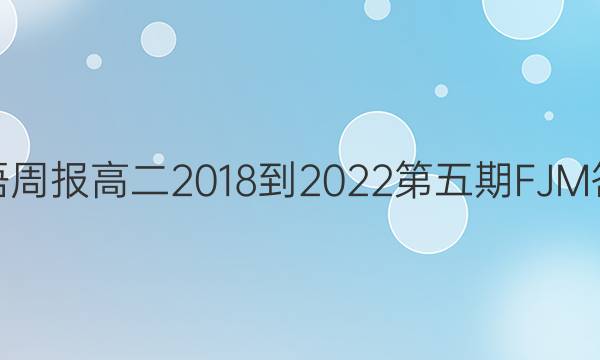 英语周报高二2018-2022第五期FJM答案