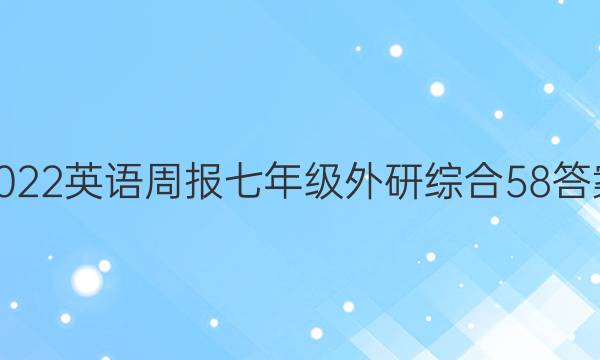 2022 英语周报 七年级 外研综合 58答案