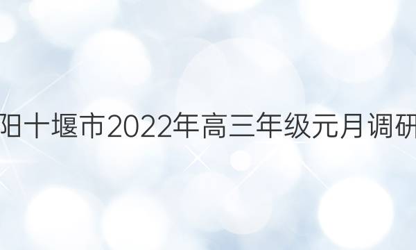 金太阳十堰市2022年高三年级元月调研考试(22-11-232C)化学试题答案