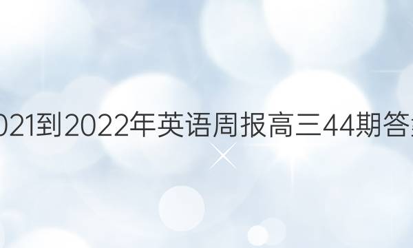  2021-2022年英语周报高三44期答案