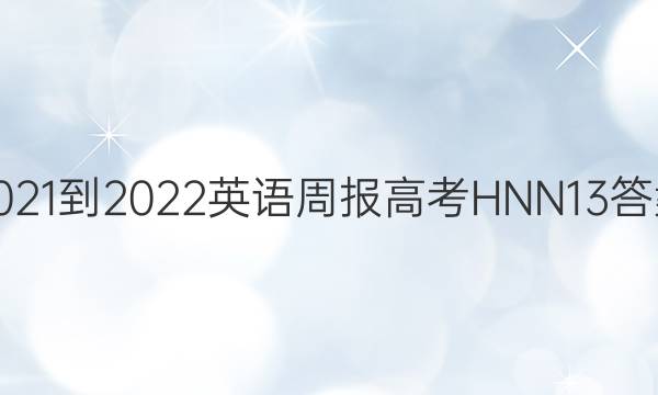 2021-2022 英语周报 高考 HNN 13答案