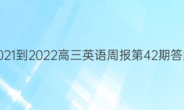 2021-2022高三英语周报第42期答案