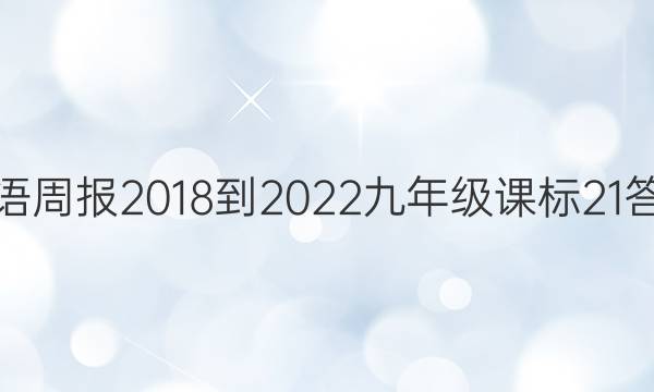 英语周报 2018-2022 九年级 课标 21答案