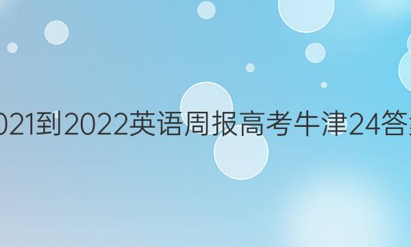 2021-2022 英语周报 高考 牛津 24答案