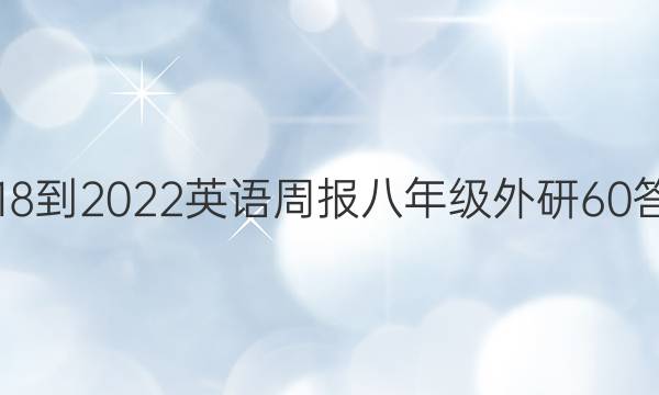 2018-2022 英语周报 八年级 外研 60答案