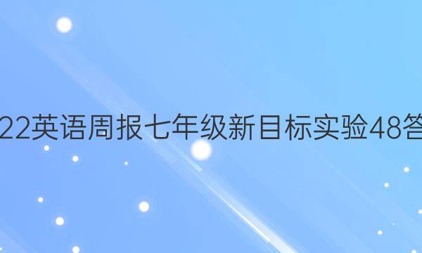 2022 英语周报 七年级 新目标实验 48答案