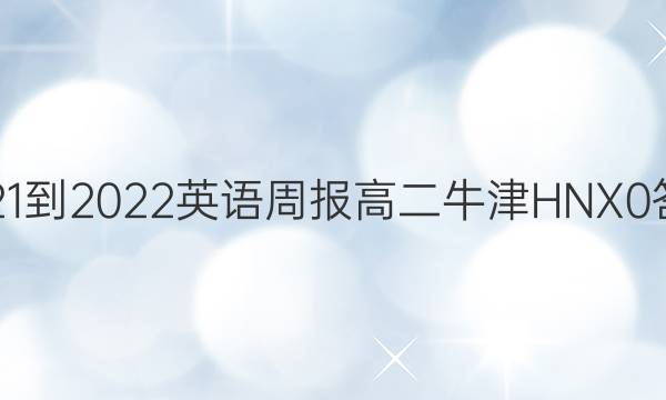 2021-2022 英语周报 高二 牛津HNX 0答案