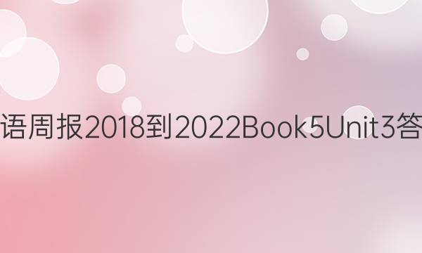 英语周报2018-2022Book5Unit3答案