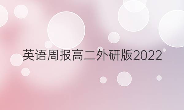 英语周报 高二外研版2022.2022答案