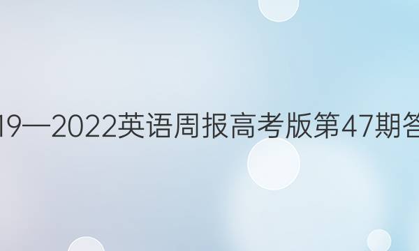 2019—2022英语周报高考版第47期答案