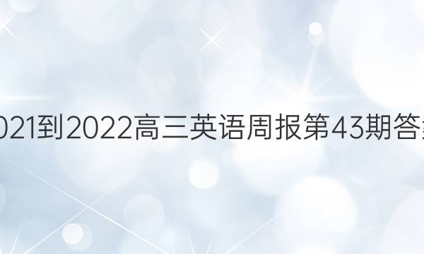 2021-2022高三英语周报第43期答案